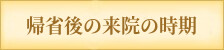 帰省後の来院の時期